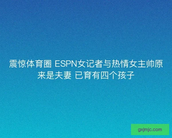 震惊体育圈 ESPN女记者与热情女主帅原来是夫妻 已育有四个孩子