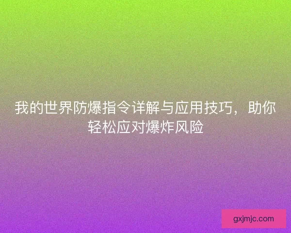 我的世界防爆指令详解与应用技巧，助你轻松应对爆炸风险
