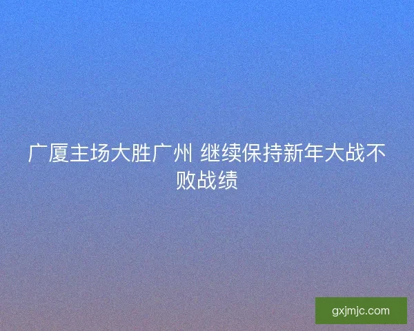 广厦主场大胜广州 继续保持新年大战不败战绩