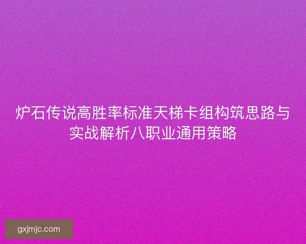 炉石传说高胜率标准天梯卡组构筑思路与实战解析八职业通用策略